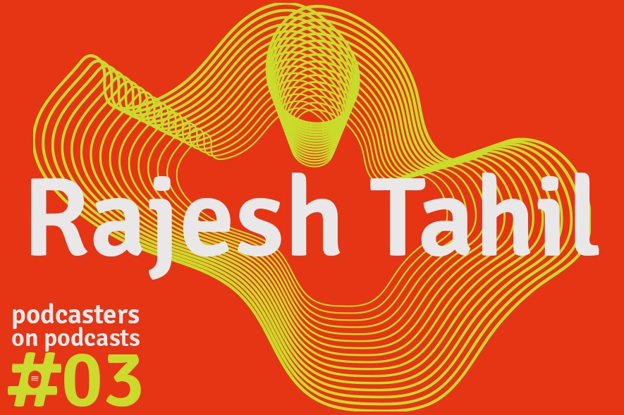 Rajesh Tahil on His 7 Favourite Podcasts